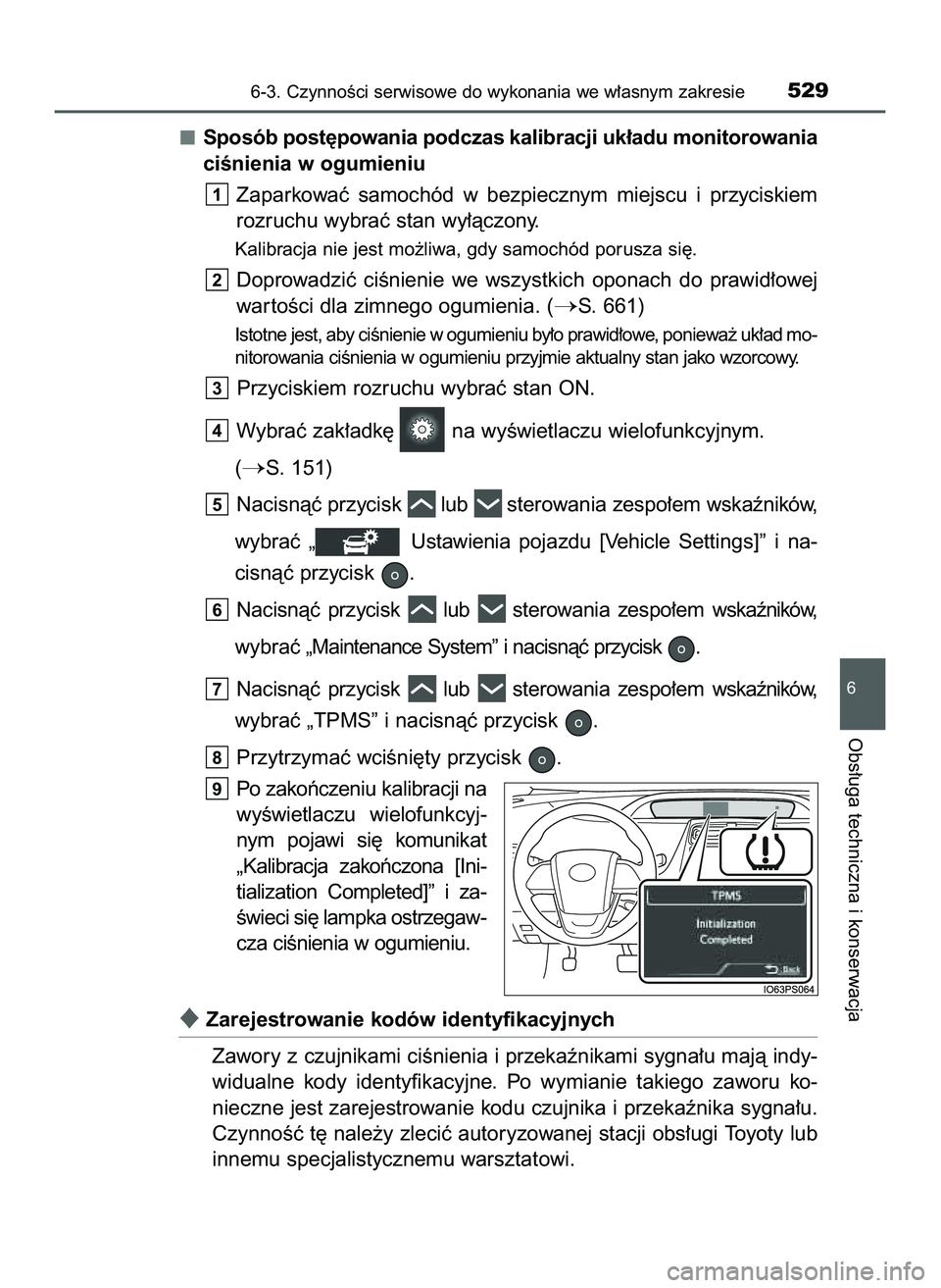 TOYOTA PRIUS 2022  Instrukcja obsługi (in Polish) Sposób post´powania podczas kalibracji uk∏adu monitorowania
ciÊnienia w ogumieniu
Zaparkowaç  samochód  w bezpiecznym  miejscu  i przyciskiem
rozruchu wybraç stan wy∏àczony.
Kalibracja nie 