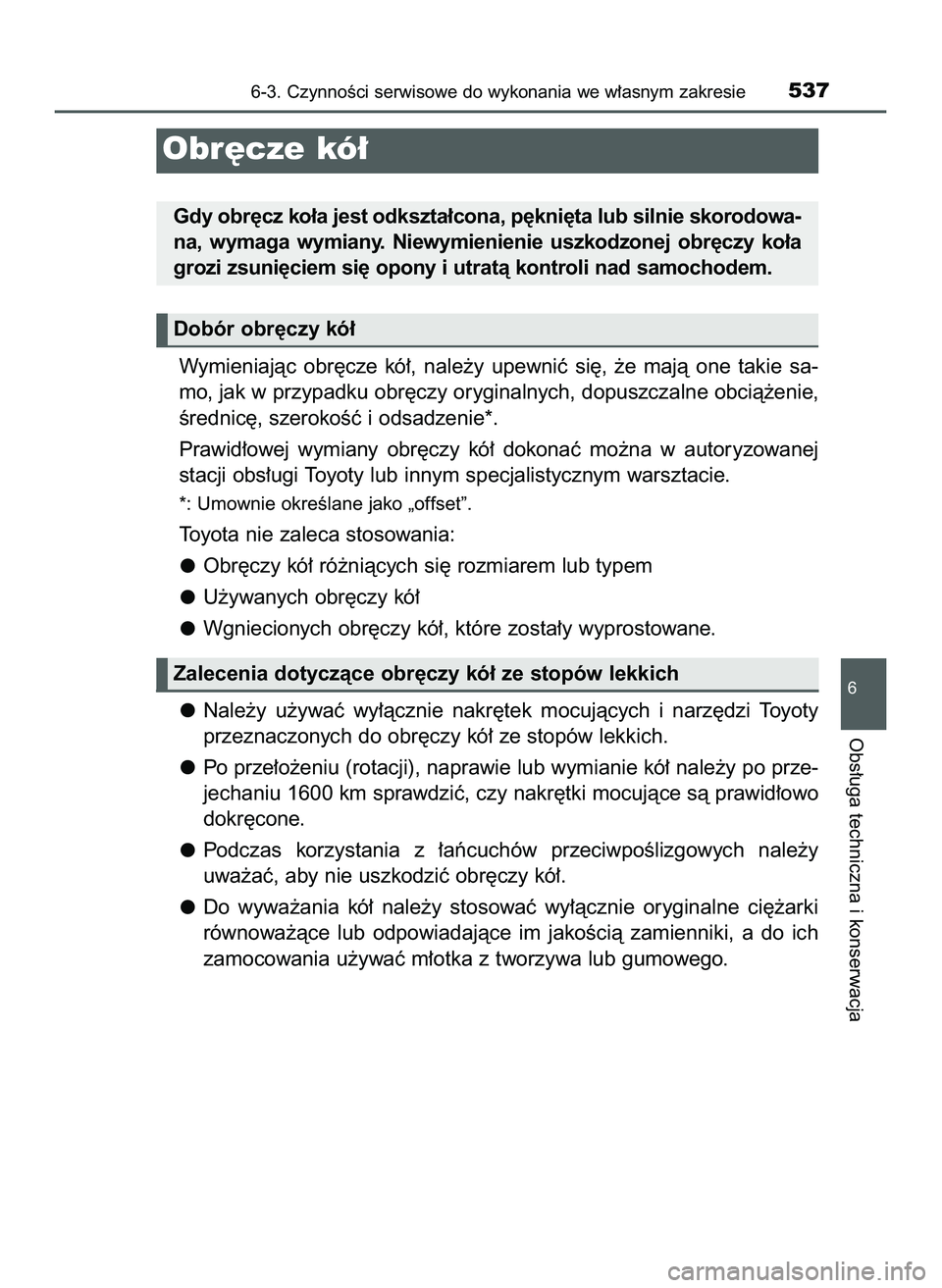 TOYOTA PRIUS 2022  Instrukcja obsługi (in Polish) Wymieniajàc  obr´cze  kó∏,  nale˝y  upewniç  si´,  ˝e  majà  one  takie  sa-
mo, jak w przypadku obr´czy oryginalnych, dopuszczalne obcià˝enie,
Êrednic´, szerokoÊç i odsadzenie*.
Praw