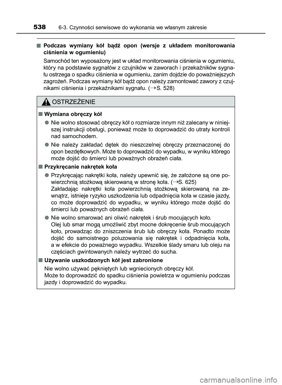 TOYOTA PRIUS 2022  Instrukcja obsługi (in Polish) Podczas  wymiany  kó∏  bàdê  opon  (wersje  z uk∏adem  monitorowania 
ciÊnienia w ogumieniu)
Samochód ten wyposa˝ony jest w uk∏ad monitorowania ciÊnienia w ogumieniu,
który na podstawie 