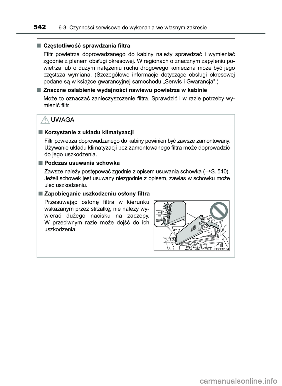 TOYOTA PRIUS 2022  Instrukcja obsługi (in Polish) Cz´stotliwoÊç sprawdzania filtra
Filtr  powietrza  doprowadzanego  do  kabiny  nale˝y  sprawdzaç  i wymieniaç
zgodnie z planem obs∏ugi okresowej. W regionach o znacznym zapyleniu po-
wietrza  