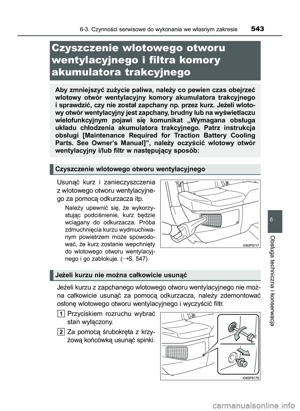 TOYOTA PRIUS 2022  Instrukcja obsługi (in Polish) Usunàç  kurz  i zanieczyszczenia
z wlotowego otworu wentylacyjne-
go za pomocà odkurzacza itp.
Nale˝y  upewniç  si´,  ˝e  wykorzy-
stujàc  podciÊnienie,  kurz  b´dzie
wciàgany  do  odkurzac