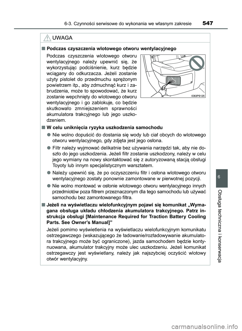 TOYOTA PRIUS 2022  Instrukcja obsługi (in Polish) 6-3. CzynnoÊci serwisowe do wykonania we w∏asnym zakresie547
6
Obs∏uga techniczna i konserwacja
Podczas czyszczenia wlotowego otworu wentylacyjnego
Podczas  czyszczenia  wlotowego  otworu
wentyl