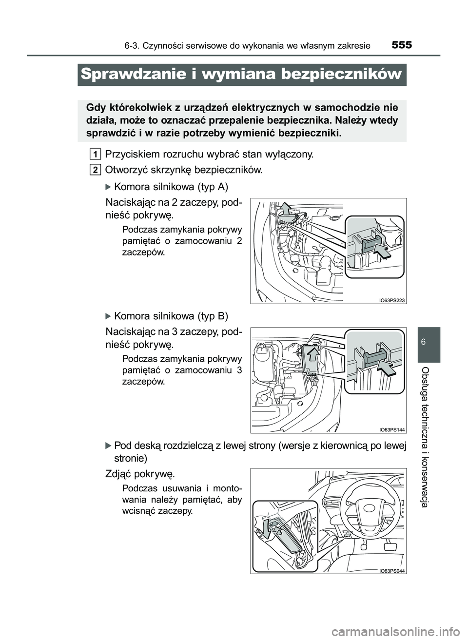 TOYOTA PRIUS 2022  Instrukcja obsługi (in Polish) Przyciskiem rozruchu wybraç stan wy∏àczony.
Otworzyç skrzynk´ bezpieczników.
ó Komora silnikowa (typ A)
Naciskajàc na 2 zaczepy, pod-
nieÊç pokryw´.
Podczas zamykania pokrywy
pami´taç  o