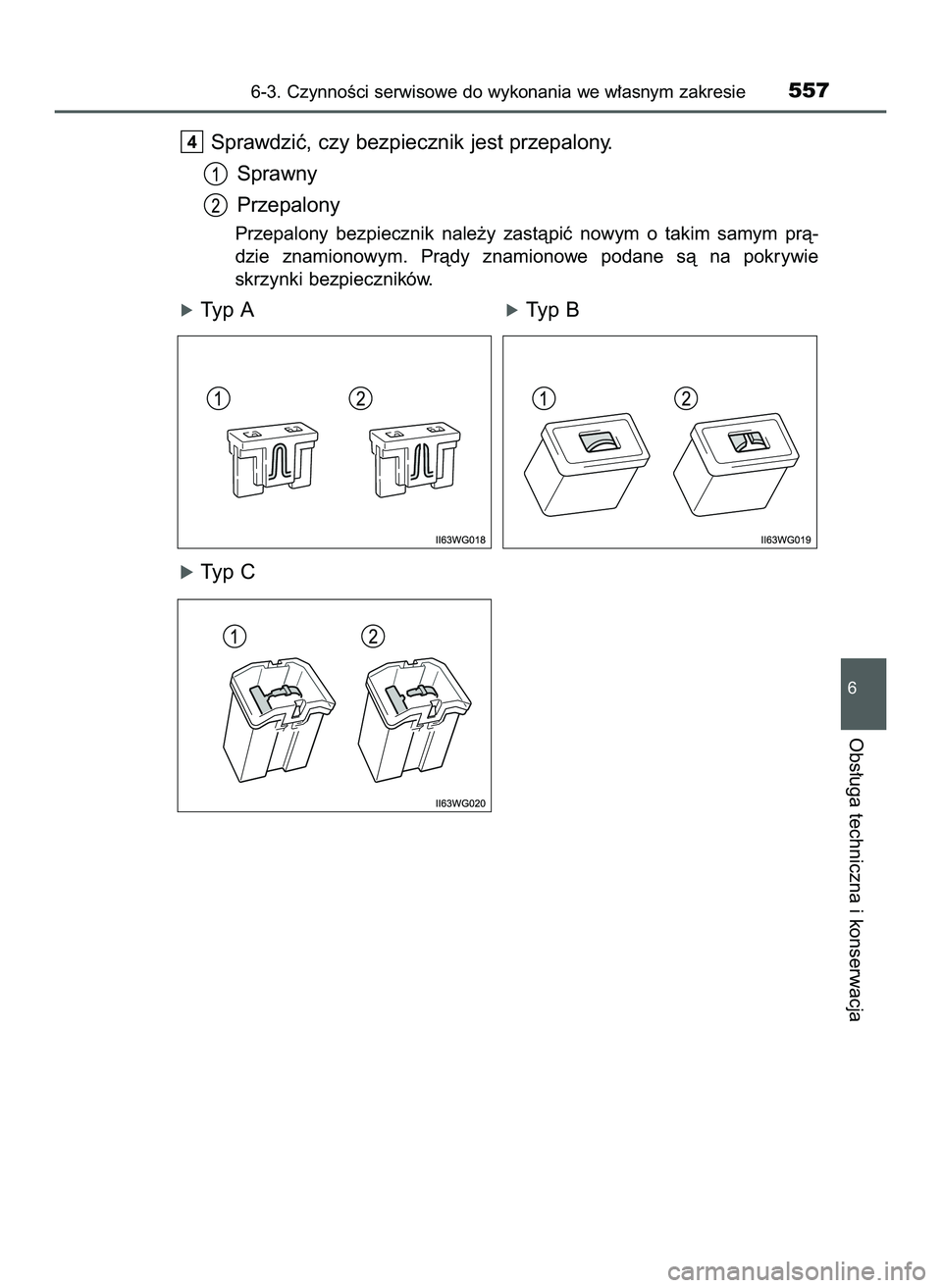 TOYOTA PRIUS 2022  Instrukcja obsługi (in Polish) Sprawdziç, czy bezpiecznik jest przepalony.
Sprawny
Przepalony
Przepalony  bezpiecznik  nale˝y  zastàpiç  nowym  o takim  samym  prà-
dzie  znamionowym.  Pràdy  znamionowe  podane  sà  na  pokr