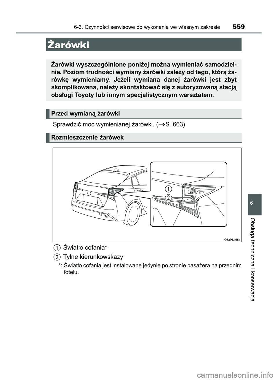 TOYOTA PRIUS 2022  Instrukcja obsługi (in Polish) Sprawdziç moc wymienianej ˝arówki. (S. 663)
Âwiat∏o cofania*
Tylne kierunkowskazy
*: Âwiat∏o cofania jest instalowane jedynie po stronie pasa˝era na przednim
fotelu.
6-3. CzynnoÊci serwiso