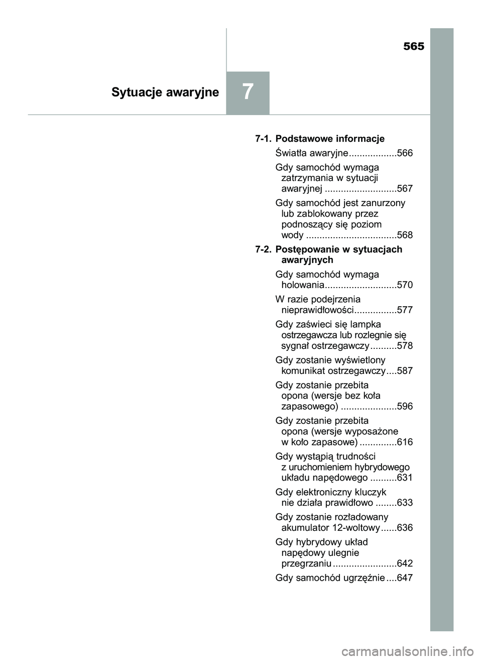 TOYOTA PRIUS 2022  Instrukcja obsługi (in Polish) 565
7-1. Podstawowe informacje
Âwiat∏a awaryjne ..................566
Gdy samochód wymaga
zatrzymania w sytuacji
awaryjnej ...........................567
Gdy samochód jest zanurzony
lub zablokowa