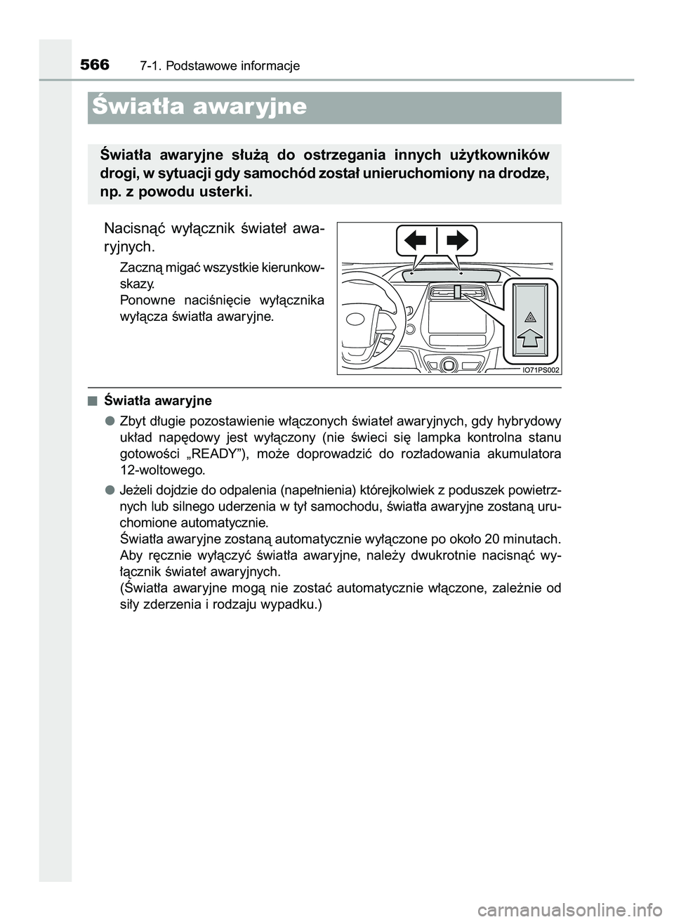 TOYOTA PRIUS 2022  Instrukcja obsługi (in Polish) Nacisnàç  wy∏àcznik  Êwiate∏  awa-
ryjnych.
Zacznà migaç wszystkie kierunkow-
skazy.
Ponowne  naciÊni´cie  wy∏àcznika
wy∏àcza Êwiat∏a awaryjne.
Âwiat∏a awaryjne
Zbyt d∏ugie p