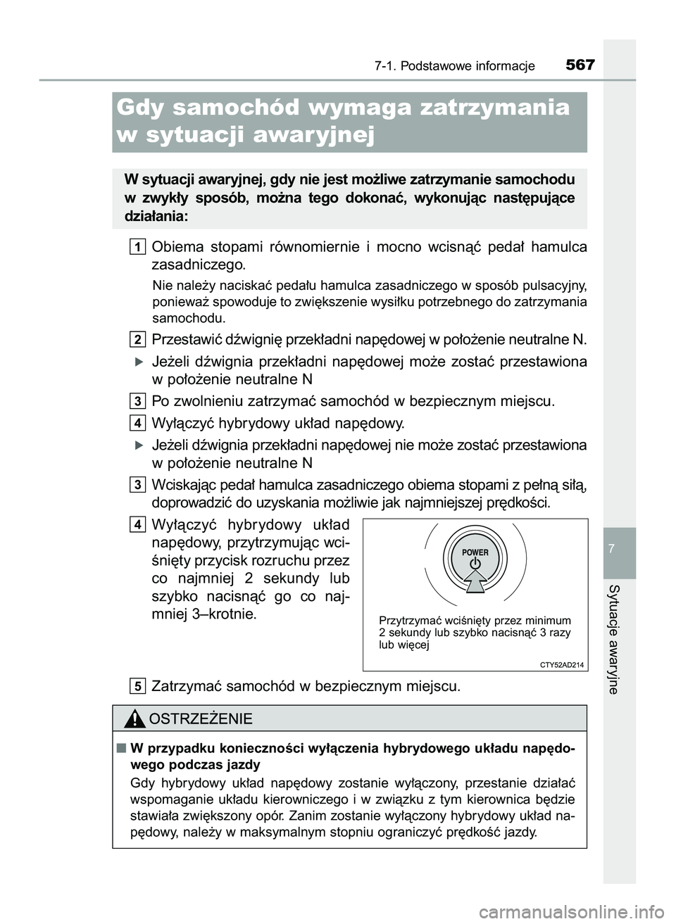 TOYOTA PRIUS 2022  Instrukcja obsługi (in Polish) Obiema  stopami  równomiernie  i mocno  wcisnàç  peda∏  hamulca
zasadniczego.
Nie nale˝y naciskaç peda∏u hamulca zasadniczego w sposób pulsacyjny,
poniewa˝ spowoduje to zwi´kszenie wysi∏