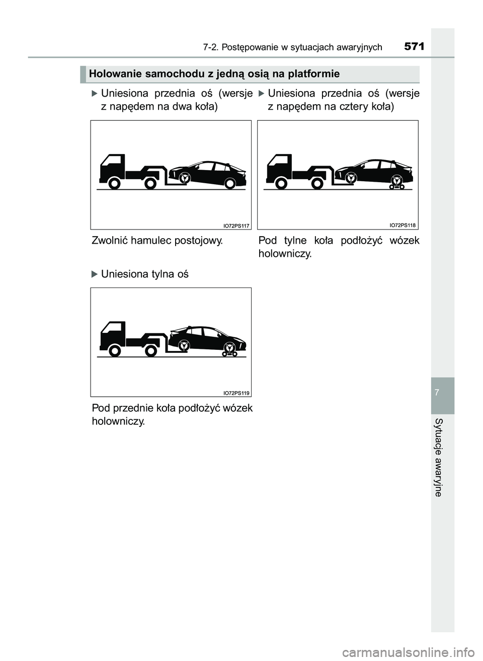 TOYOTA PRIUS 2022  Instrukcja obsługi (in Polish) óUniesiona  przednia  oÊ  (wersje
z nap´dem na dwa ko∏a)
Zwolniç hamulec postojowy. Pod  tylne  ko∏a  pod∏o˝yç  wózek
holowniczy.
óUniesiona tylna oÊ
Pod przednie ko∏a pod∏o˝yç w�