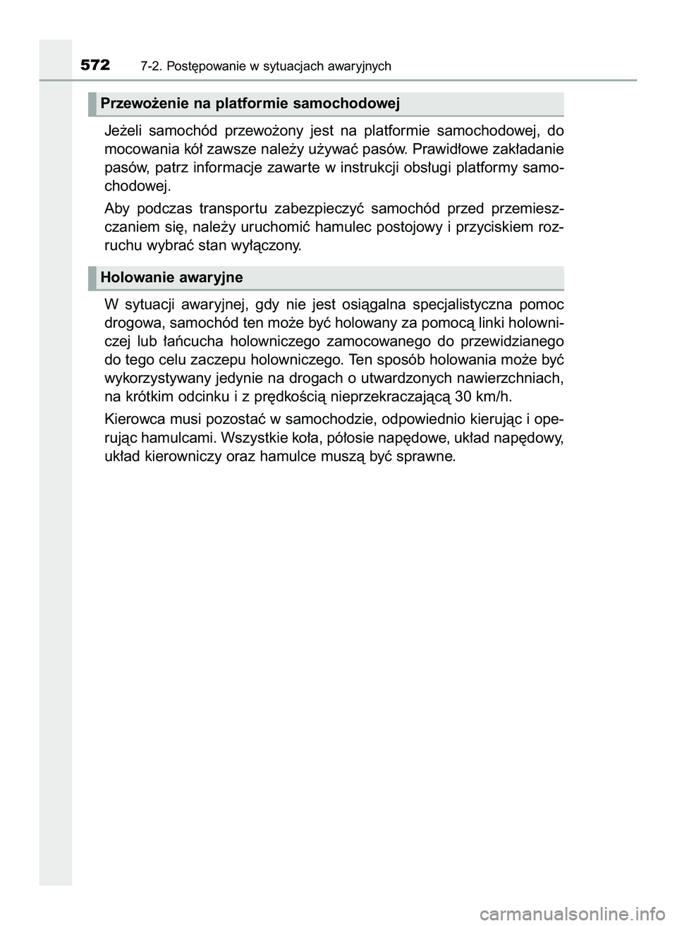 TOYOTA PRIUS 2022  Instrukcja obsługi (in Polish) Je˝eli  samochód  przewo˝ony  jest  na  platformie  samochodowej,  do
mocowania kó∏ zawsze nale˝y u˝ywaç pasów. Prawid∏owe zak∏adanie
pasów, patrz informacje zawar te w instrukcji obs�