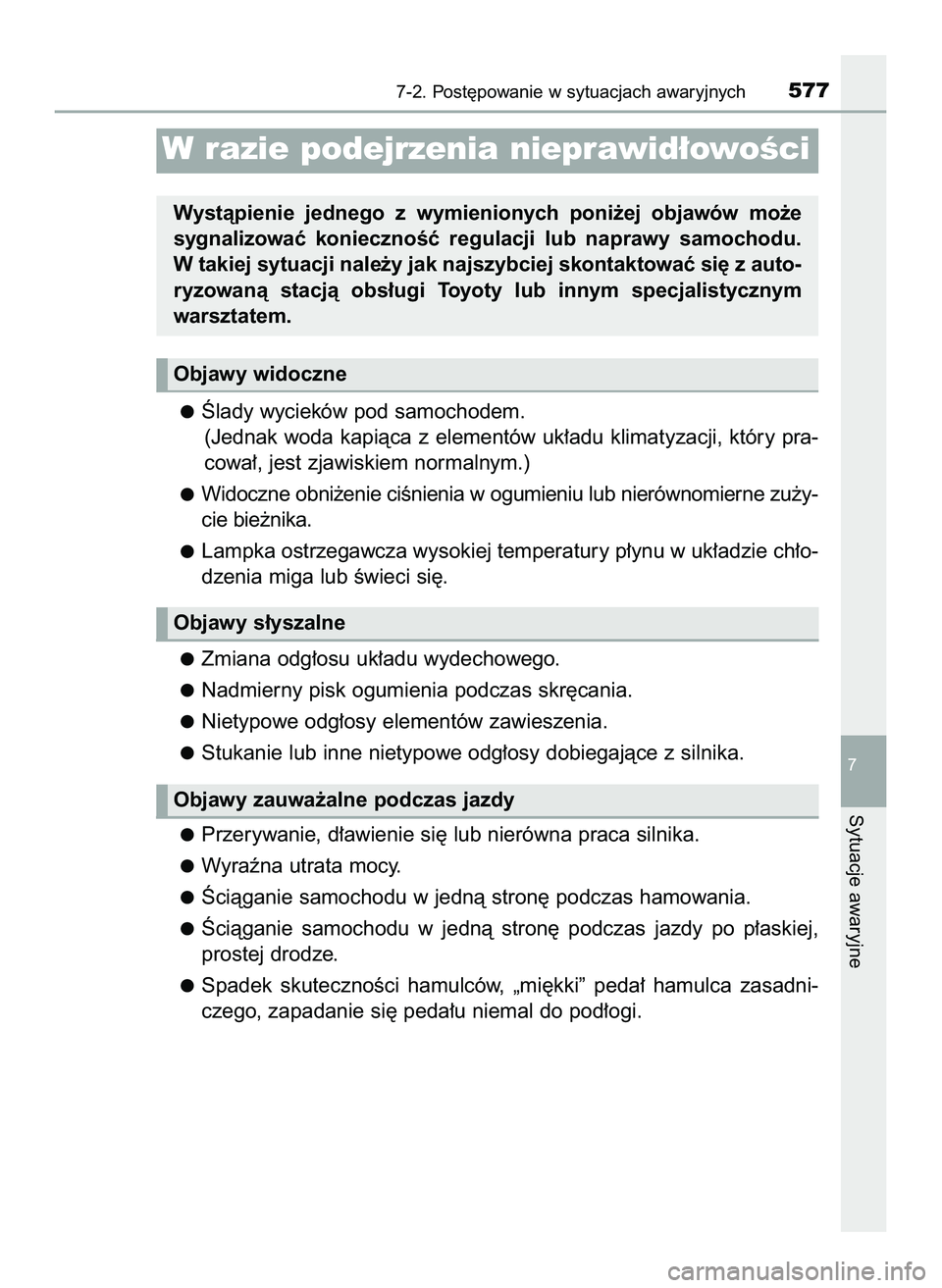 TOYOTA PRIUS 2022  Instrukcja obsługi (in Polish) Âlady wycieków pod samochodem.
(Jednak woda kapiàca z elementów uk∏adu klimatyzacji, który pra-
cowa∏, jest zjawiskiem normalnym.)
Widoczne obni˝enie ciÊnienia w ogumieniu lub nierównomier