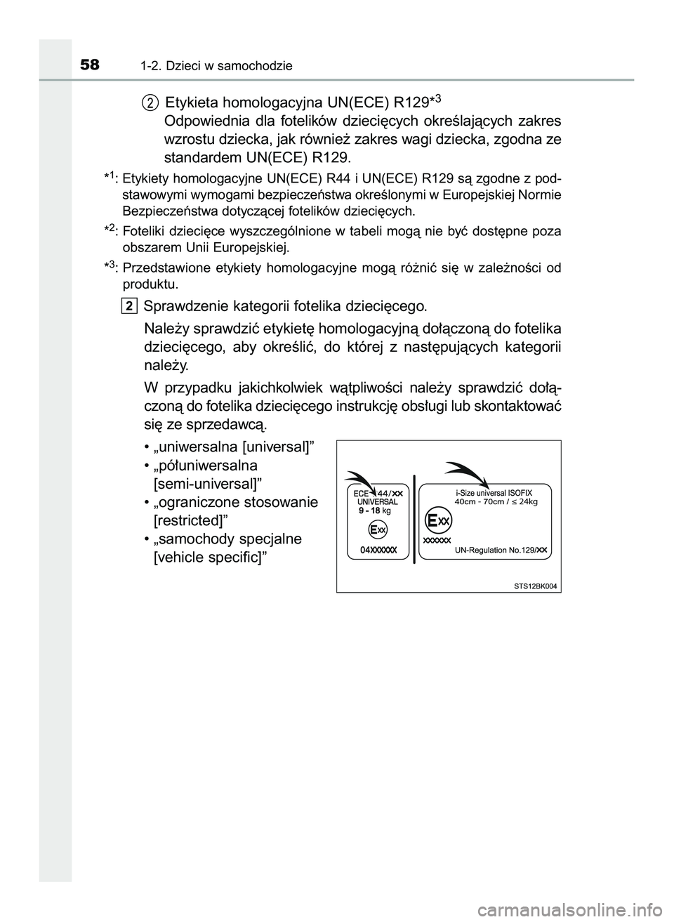 TOYOTA PRIUS 2022  Instrukcja obsługi (in Polish) Etykieta homologacyjna UN(ECE) R129*3
Odpowiednia  dla  fotelików  dzieci´cych  okreÊlajàcych  zakres
wzrostu dziecka, jak równie˝ zakres wagi dziecka, zgodna ze
standardem UN(ECE) R129.
*1: Ety