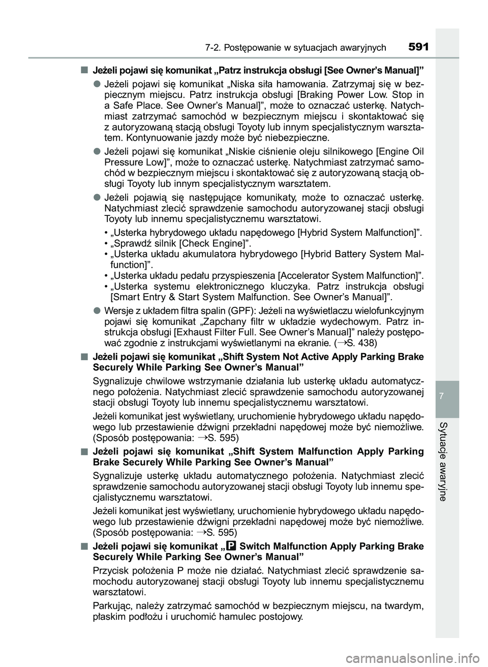 TOYOTA PRIUS 2022  Instrukcja obsługi (in Polish) Je˝eli pojawi si´ komunikat „Patrz instrukcja obs∏ugi [See Owner’s Manual]”
Je˝eli  pojawi  si´  komunikat  „Niska  si∏a  hamowania.  Zatrzymaj  si´  w bez-
piecznym  miejscu.  Patrz 