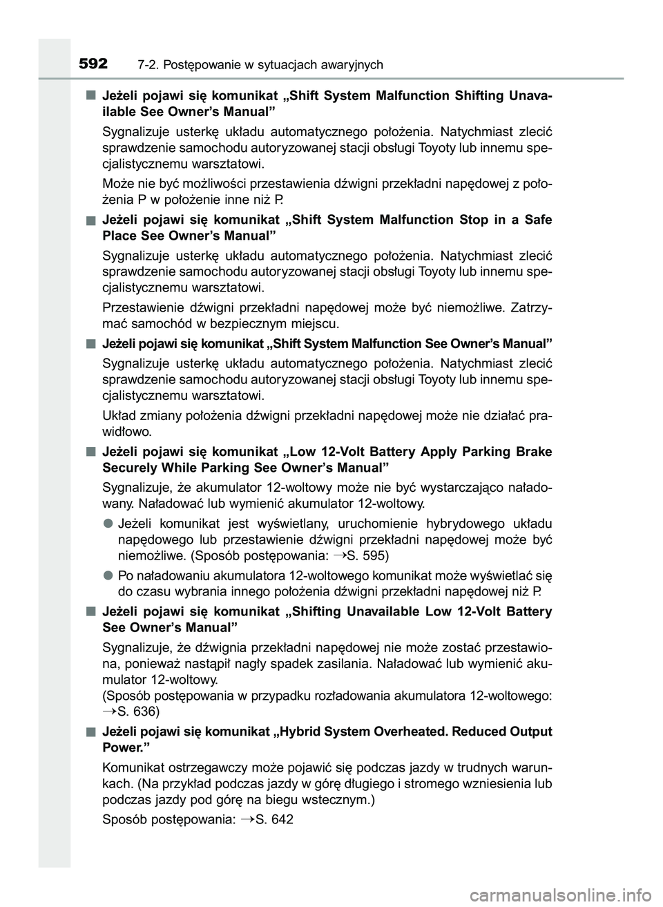 TOYOTA PRIUS 2022  Instrukcja obsługi (in Polish) Je˝eli  pojawi  si´  komunikat  „Shift  System  Malfunction  Shifting  Unava-
ilable See Owner’s Manual”
Sygnalizuje  usterk´  uk∏adu  automatycznego  po∏o˝enia.  Natychmiast  zleciç
sp