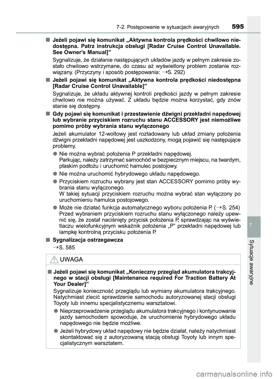 TOYOTA PRIUS 2022  Instrukcja obsługi (in Polish) Je˝eli pojawi si´ komunikat „Aktywna kontrola pr´dkoÊci chwilowo nie-
dost´pna.  Patrz  instrukcja  obs∏ugi  [Radar  Cruise  Control  Unavailable.
See Owner’s Manual]”
Sygnalizuje, ˝e dz