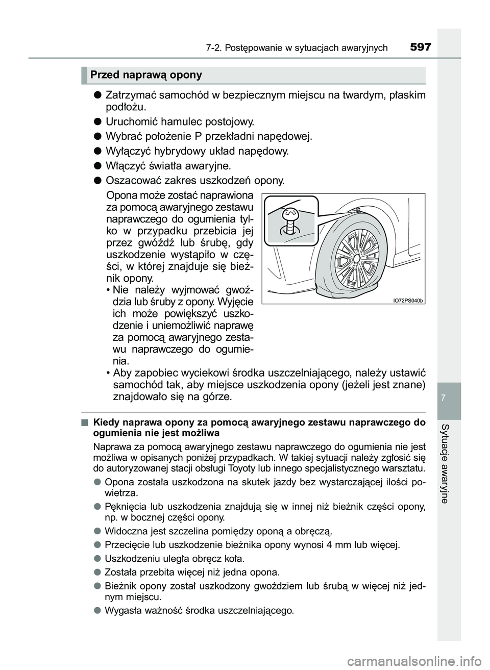 TOYOTA PRIUS 2022  Instrukcja obsługi (in Polish) Zatrzymaç samochód w bezpiecznym miejscu na twardym, p∏askim
pod∏o˝u.
Uruchomiç hamulec postojowy.
Wybraç po∏o˝enie P przek∏adni nap´dowej.
Wy∏àczyç hybrydowy uk∏ad nap´dowy.
W�