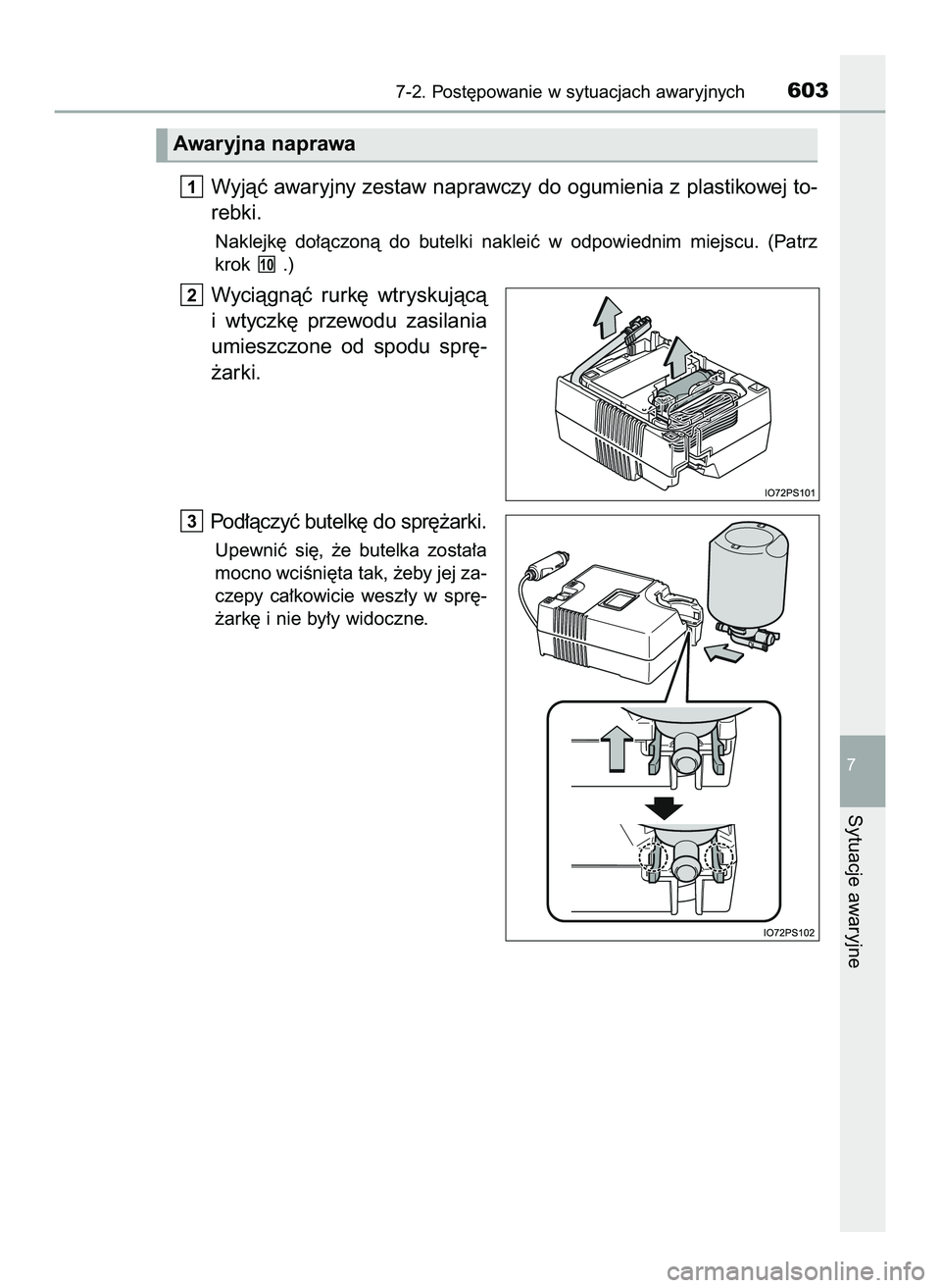 TOYOTA PRIUS 2022  Instrukcja obsługi (in Polish) Wyjàç awaryjny zestaw naprawczy do ogumienia z plastikowej to-
rebki.
Naklejk´  do∏àczonà  do  butelki  nakleiç  w odpowiednim  miejscu.  (Patrz
krok  .)
Wyciàgnàç  rurk´  wtryskujàcà
i 