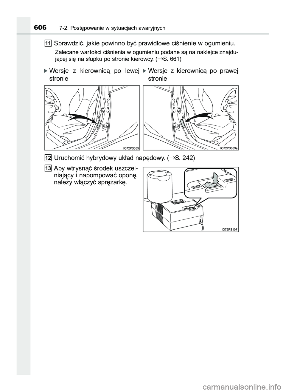 TOYOTA PRIUS 2022  Instrukcja obsługi (in Polish) Sprawdziç, jakie powinno byç prawid∏owe ciÊnienie w ogumieniu.
Zalecane war toÊci ciÊnienia w ogumieniu podane sà na naklejce znajdu-
jàcej si´ na s∏upku po stronie kierowcy. (
S. 661)
Ur