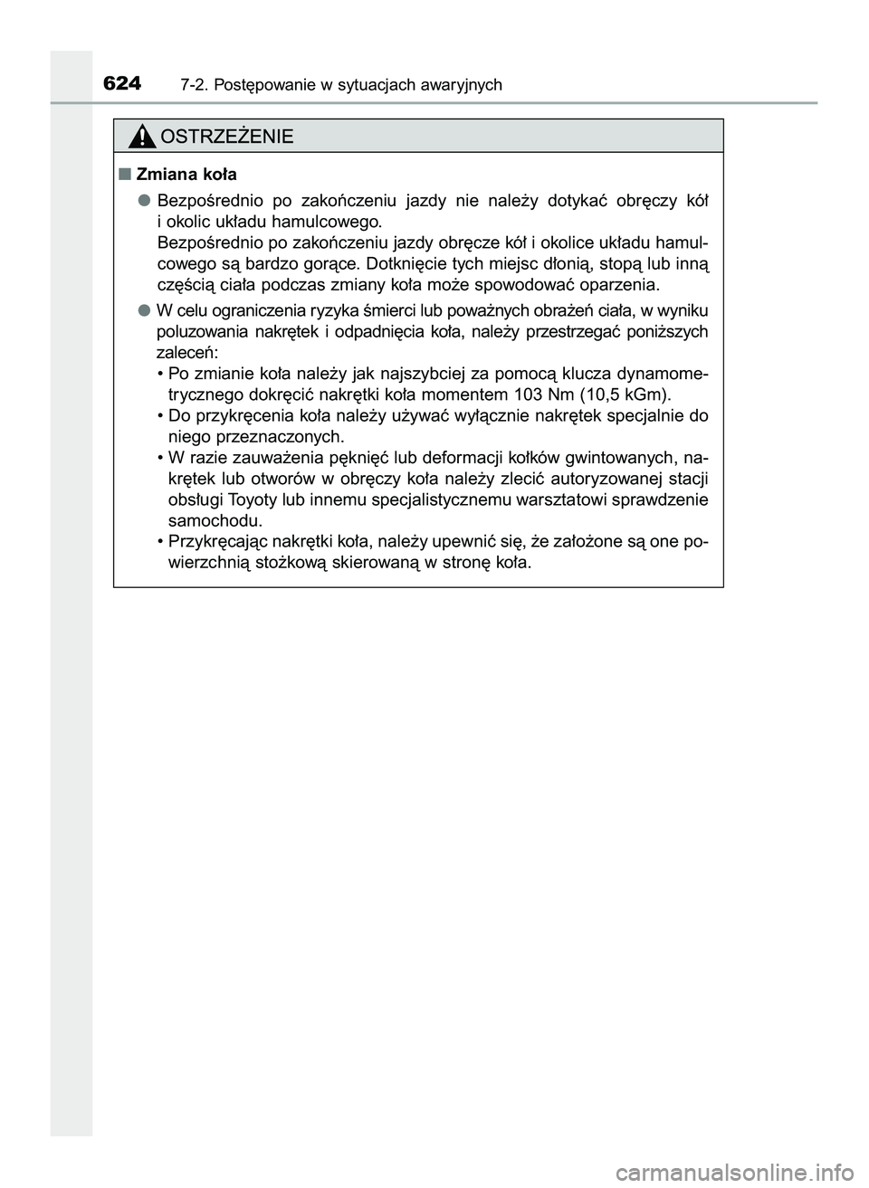 TOYOTA PRIUS 2022  Instrukcja obsługi (in Polish) 6247-2. Post´powanie w sytuacjach awaryjnych
Zmiana ko∏a
BezpoÊrednio  po  zakoƒczeniu  jazdy  nie  nale˝y  dotykaç  obr´czy  kó∏
i okolic uk∏adu hamulcowego.
BezpoÊrednio po zakoƒczen