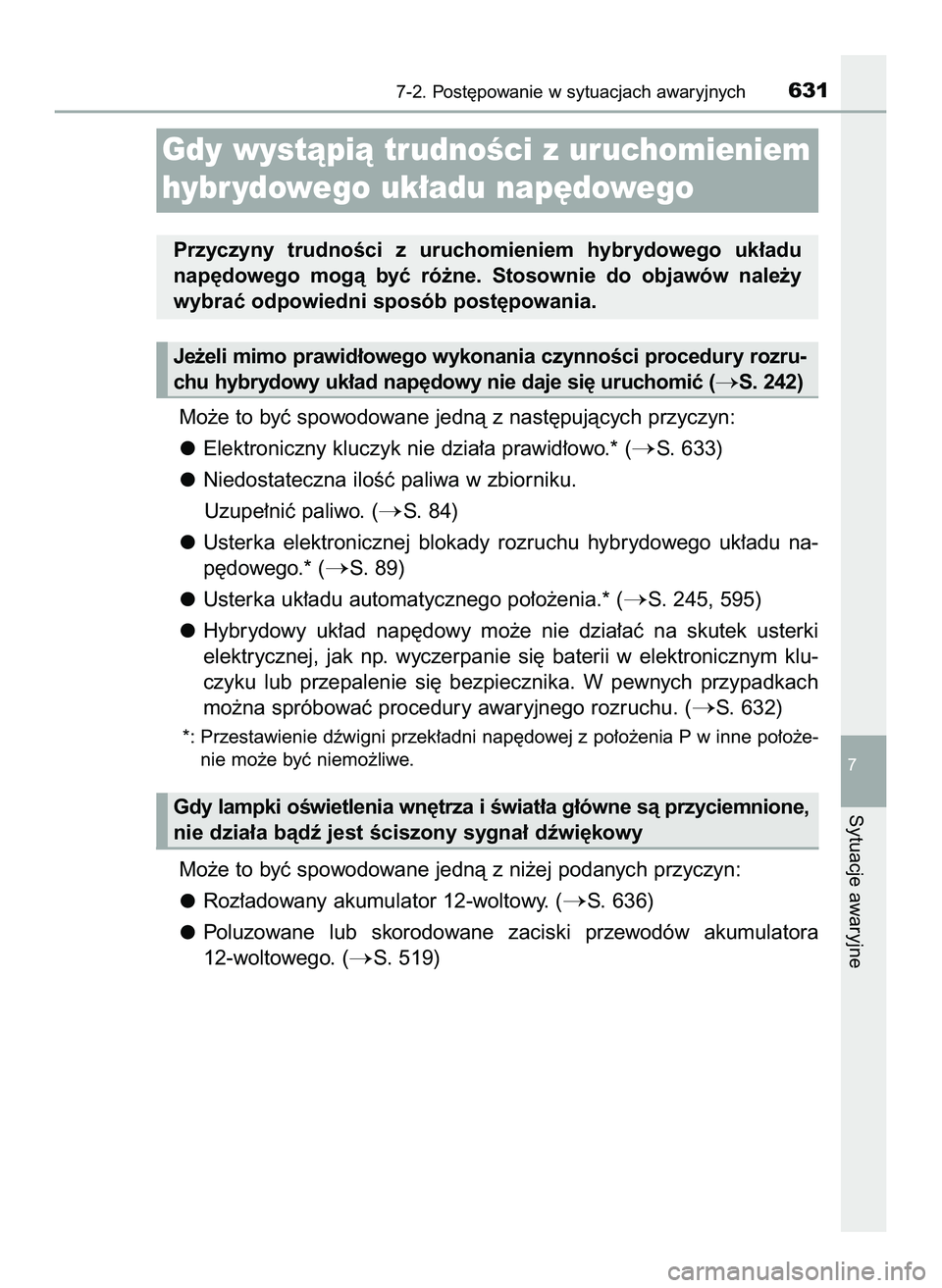 TOYOTA PRIUS 2022  Instrukcja obsługi (in Polish) Mo˝e to byç spowodowane jednà z nast´pujàcych przyczyn:
Elektroniczny kluczyk nie dzia∏a prawid∏owo.* (
S. 633)
Niedostateczna iloÊç paliwa w zbiorniku.
Uzupe∏niç paliwo. (
S. 84)
Uste