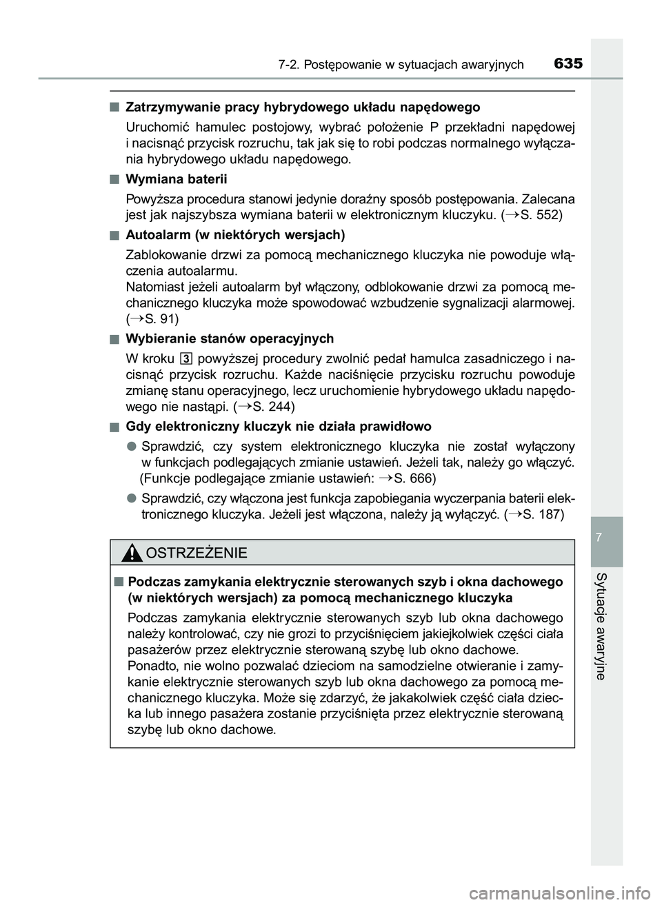 TOYOTA PRIUS 2022  Instrukcja obsługi (in Polish) Zatrzymywanie pracy hybrydowego uk∏adu nap´dowego
Uruchomiç  hamulec  postojowy,  wybraç  po∏o˝enie  P przek∏adni  nap´dowej
i nacisnàç przycisk rozruchu, tak jak si´ to robi podczas nor