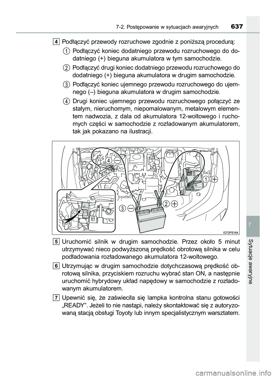 TOYOTA PRIUS 2022  Instrukcja obsługi (in Polish) Pod∏àczyç przewody rozruchowe zgodnie z poni˝szà procedurà:
Pod∏àczyç  koniec  dodatniego  przewodu  rozruchowego  do  do-
datniego (+) bieguna akumulatora w tym samochodzie.
Pod∏àczyç 