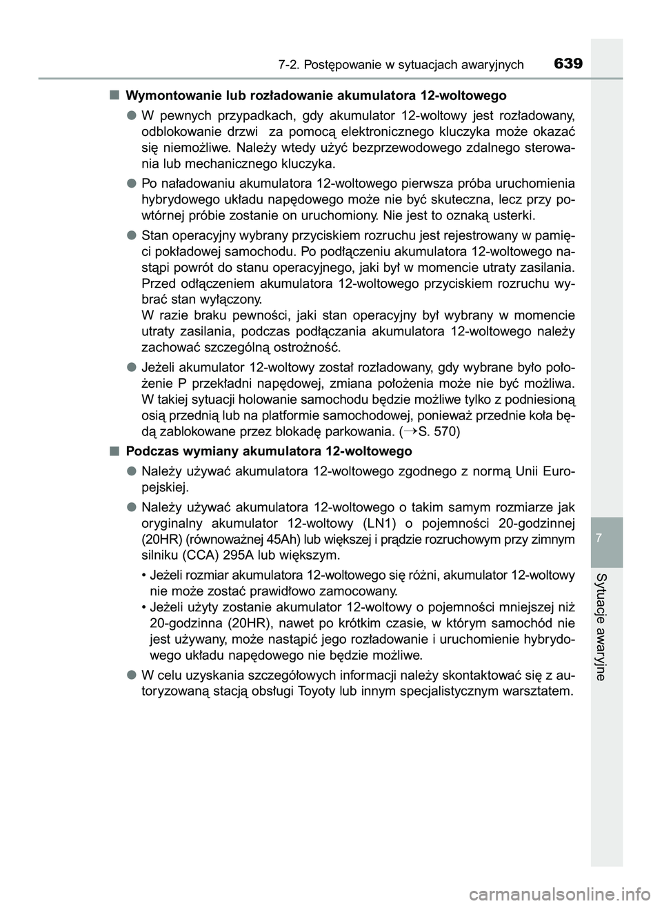 TOYOTA PRIUS 2022  Instrukcja obsługi (in Polish) Wymontowanie lub roz∏adowanie akumulatora 12-woltowego
W pewnych  przypadkach,  gdy  akumulator  12-woltowy  jest  roz∏adowany,
odblokowanie  drzwi    za  pomocà  elektronicznego  kluczyka  mo˝e