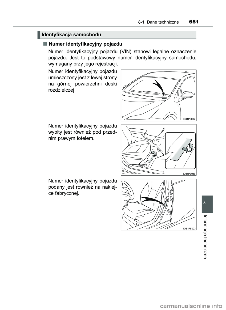 TOYOTA PRIUS 2022  Instrukcja obsługi (in Polish) Numer identyfikacyjny pojazdu
Numer  identyfikacyjny  pojazdu  (VIN)  stanowi  legalne  oznaczenie
pojazdu.  Jest  to  podstawowy  numer  identyfikacyjny  samochodu,
wymagany przy jego rejestracji.
Nu