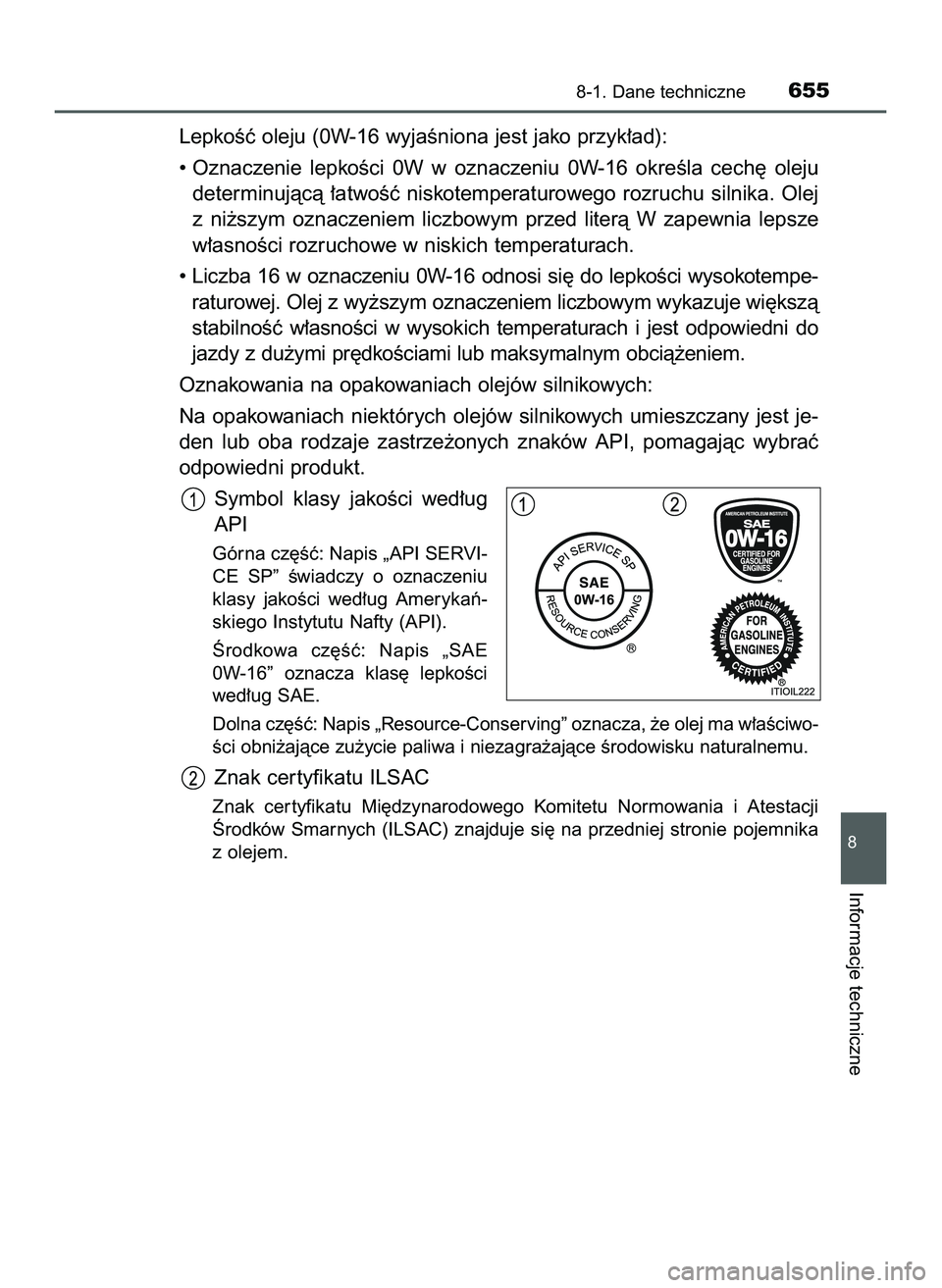 TOYOTA PRIUS 2022  Instrukcja obsługi (in Polish) LepkoÊç oleju (0W-16 wyjaÊniona jest jako przyk∏ad):
• Oznaczenie  lepkoÊci  0W w oznaczeniu  0W-16  okreÊla  cech´  oleju
determinujàcà  ∏atwoÊç  niskotemperaturowego  rozruchu  silni