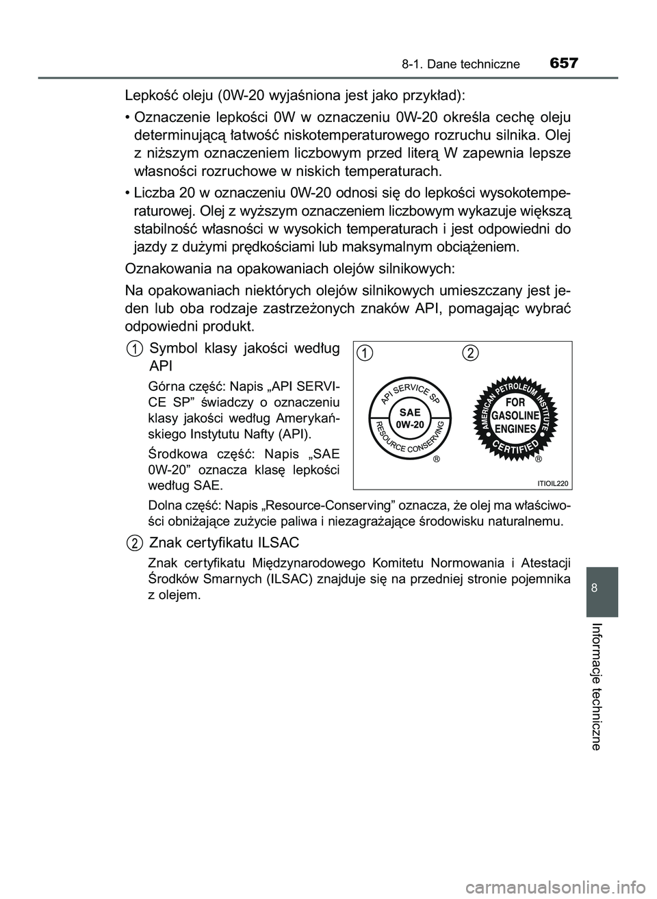 TOYOTA PRIUS 2022  Instrukcja obsługi (in Polish) LepkoÊç oleju (0W-20 wyjaÊniona jest jako przyk∏ad):
• Oznaczenie  lepkoÊci  0W w oznaczeniu  0W-20  okreÊla  cech´  oleju
determinujàcà  ∏atwoÊç  niskotemperaturowego  rozruchu  silni