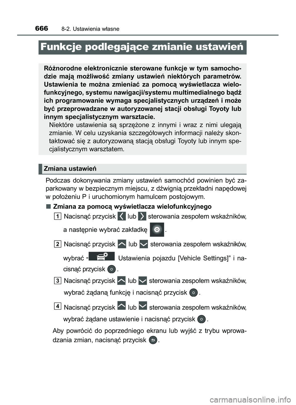 TOYOTA PRIUS 2022  Instrukcja obsługi (in Polish) Podczas  dokonywania  zmiany  ustawieƒ  samochód  powinien  byç  za-
parkowany w bezpiecznym miejscu, z dêwignià przek∏adni nap´dowej
w po∏o˝eniu P i uruchomionym hamulcem postojowym.
Zmian