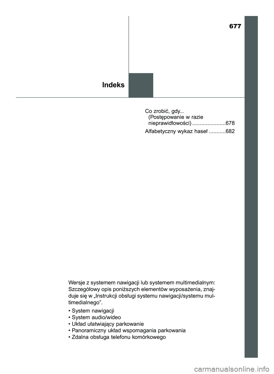 TOYOTA PRIUS 2022  Instrukcja obsługi (in Polish) 677
Co zrobiç, gdy...
(Post´powanie w razie 
nieprawid∏owoÊci) ......................678
Alfabetyczny wykaz hase∏ ...........682
Wersje z systemem nawigacji lub systemem multimedialnym:
Szczeg�