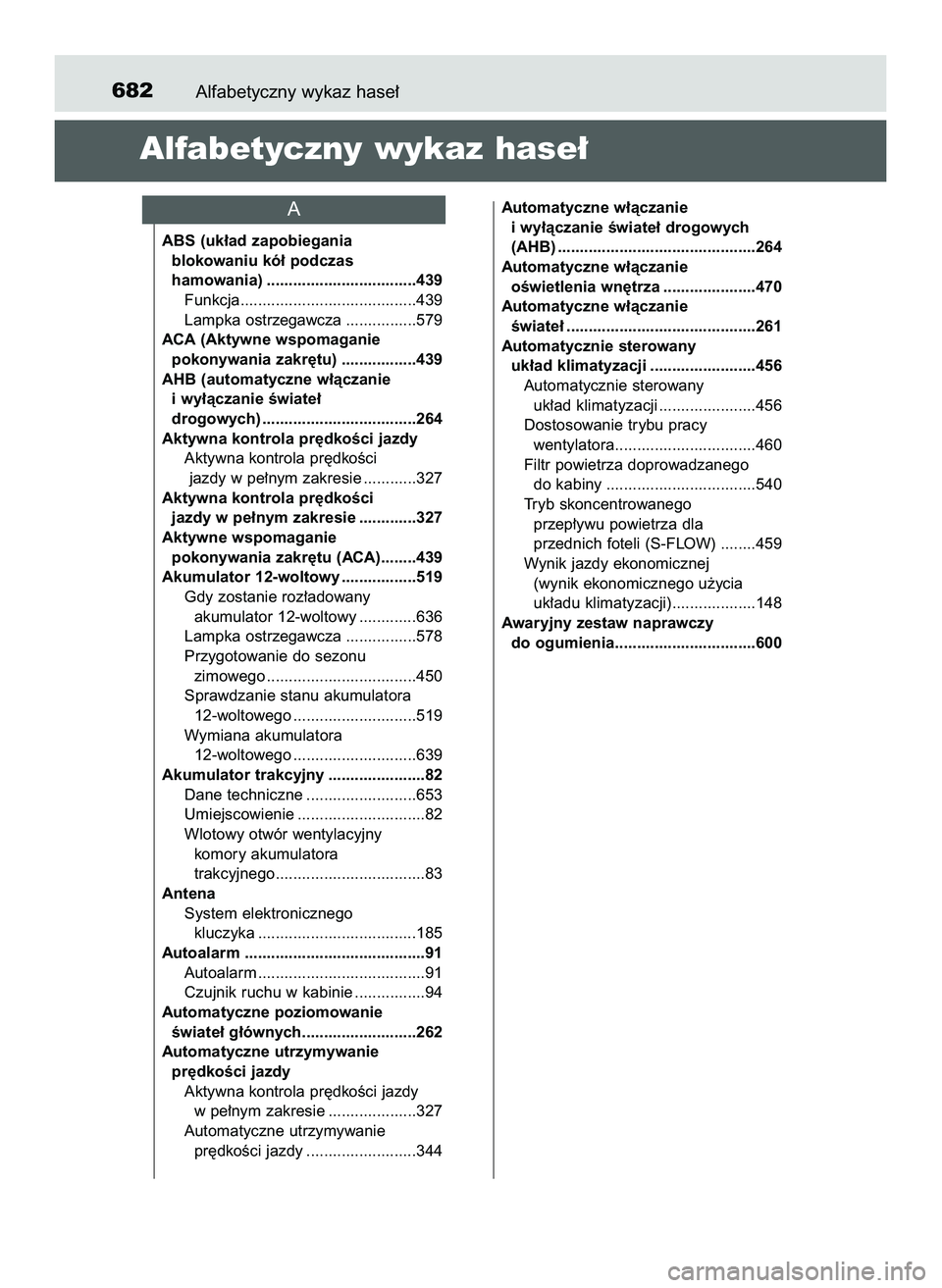 TOYOTA PRIUS 2022 Instrukcja obsługi (in Polish) Alfabetyczny wykaz hase∏682
Alfabetyczny wykaz hase∏
ABS (uk∏ad zapobiegania
blokowaniu kó∏ podczas
hamowania) ..................................439
Funkcja................................... TOYOTA PRIUS 2022 Instrukcja obsługi (in Polish) Alfabetyczny wykaz hase∏682
Alfabetyczny wykaz hase∏
ABS (uk∏ad zapobiegania
blokowaniu kó∏ podczas
hamowania) ..................................439
Funkcja...................................