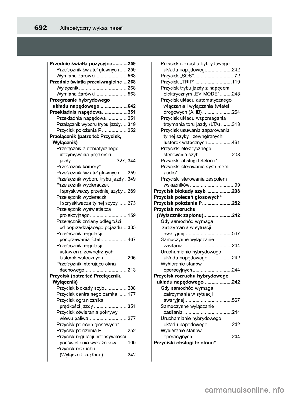 TOYOTA PRIUS 2022 Instrukcja obsługi (in Polish) Alfabetyczny wykaz hase∏692
Przednie Êwiat∏a pozycyjne ...........259
Prze∏àcznik Êwiate∏ g∏ównych ......259
Wymiana ˝arówki ........................563
Przednie Êwiat∏a przeciwmgie TOYOTA PRIUS 2022 Instrukcja obsługi (in Polish) Alfabetyczny wykaz hase∏692
Przednie Êwiat∏a pozycyjne ...........259
Prze∏àcznik Êwiate∏ g∏ównych ......259
Wymiana ˝arówki ........................563
Przednie Êwiat∏a przeciwmgie