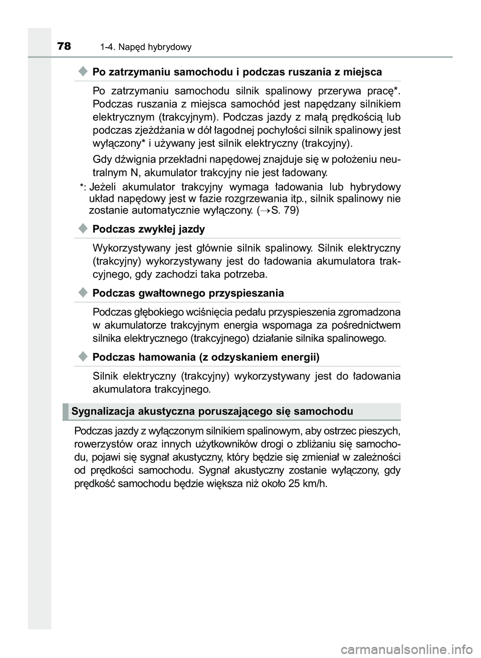 TOYOTA PRIUS 2022  Instrukcja obsługi (in Polish) Po zatrzymaniu samochodu i podczas ruszania z miejsca
Po  zatrzymaniu  samochodu  silnik  spalinowy  przerywa  prac´*.
Podczas  ruszania  z miejsca  samochód  jest  nap´dzany  silnikiem
elektryczn