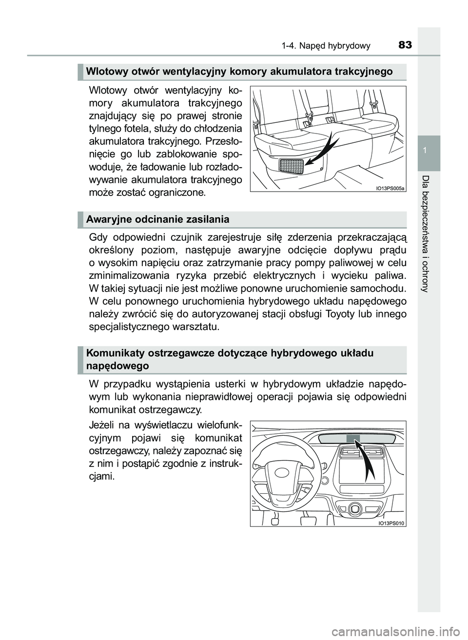 TOYOTA PRIUS 2022  Instrukcja obsługi (in Polish) Wlotowy  otwór  wentylacyjny  ko-
mory  akumulatora  trakcyjnego
znajdujàcy  si´  po  prawej  stronie
tylnego fotela, s∏u˝y do ch∏odzenia
akumulatora  trakcyjnego.  Przes∏o-
ni´cie  go  lub