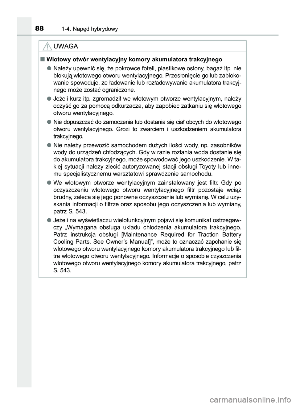 TOYOTA PRIUS 2022  Instrukcja obsługi (in Polish) 881-4. Nap´d hybrydowy
Wlotowy otwór wentylacyjny komory akumulatora trakcyjnego
Nale˝y upewniç si´, ˝e pokrowce foteli, plastikowe os∏ony, baga˝ itp. nie
blokujà wlotowego otworu wentylacy
