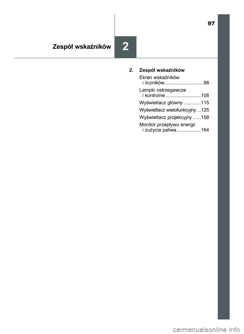 TOYOTA PRIUS 2022  Instrukcja obsługi (in Polish) 97
2. Zespó∏ wskaêników
Ekran wskaêników
i liczników.............................98
Lampki ostrzegawcze
i kontrolne ..........................108
WyÊwietlacz g∏ówny .............115
WyÊwi