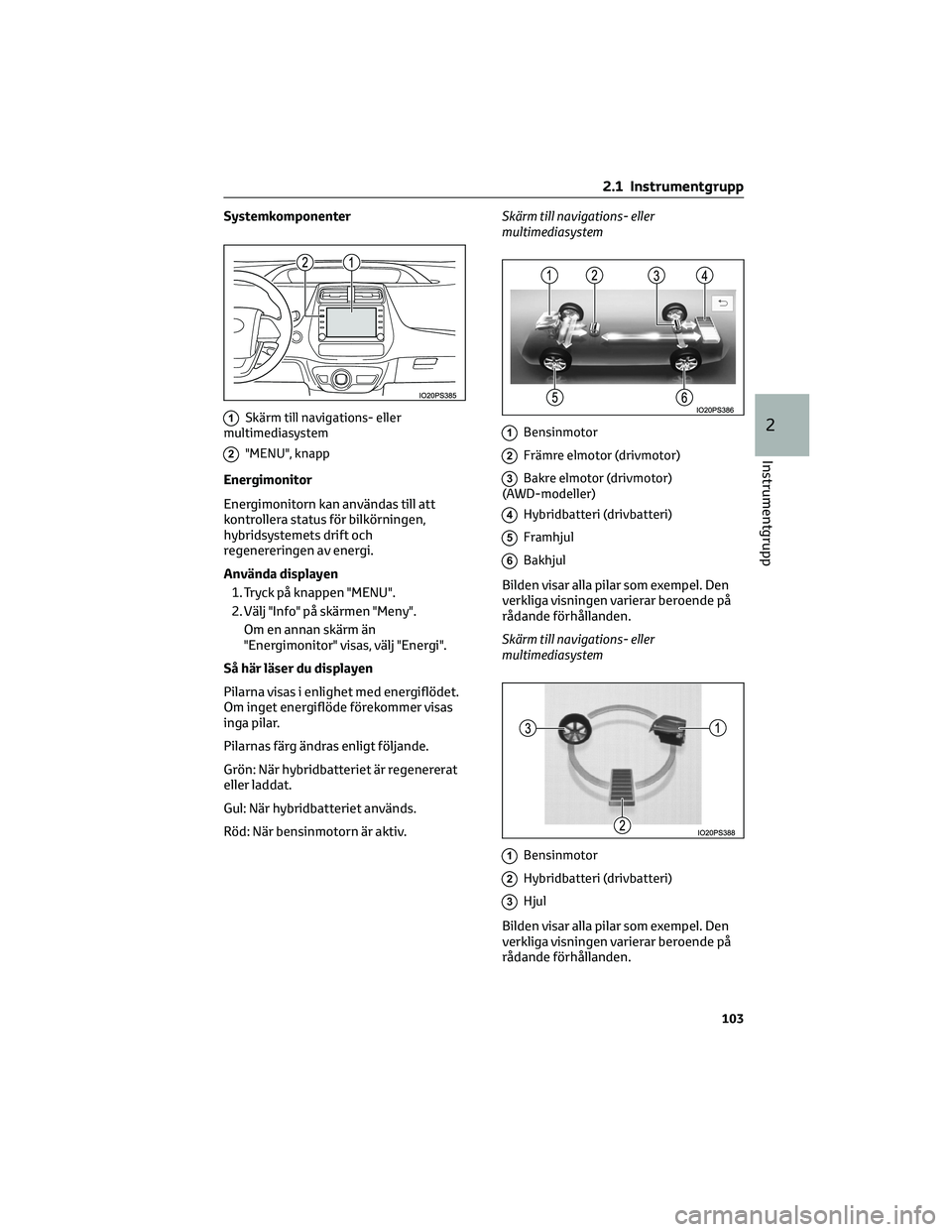 TOYOTA PRIUS 2022 Bruksanvisningar (in Swedish) Systemkomponenter
1Skärm till navigations- eller
multimediasystem
2"MENU", knapp
Energimonitor
Energimonitorn kan användas till att
kontrollera status för bilkörningen,
hybridsystemets dri TOYOTA PRIUS 2022 Bruksanvisningar (in Swedish) Systemkomponenter
1Skärm till navigations- eller
multimediasystem
2"MENU", knapp
Energimonitor
Energimonitorn kan användas till att
kontrollera status för bilkörningen,
hybridsystemets dri