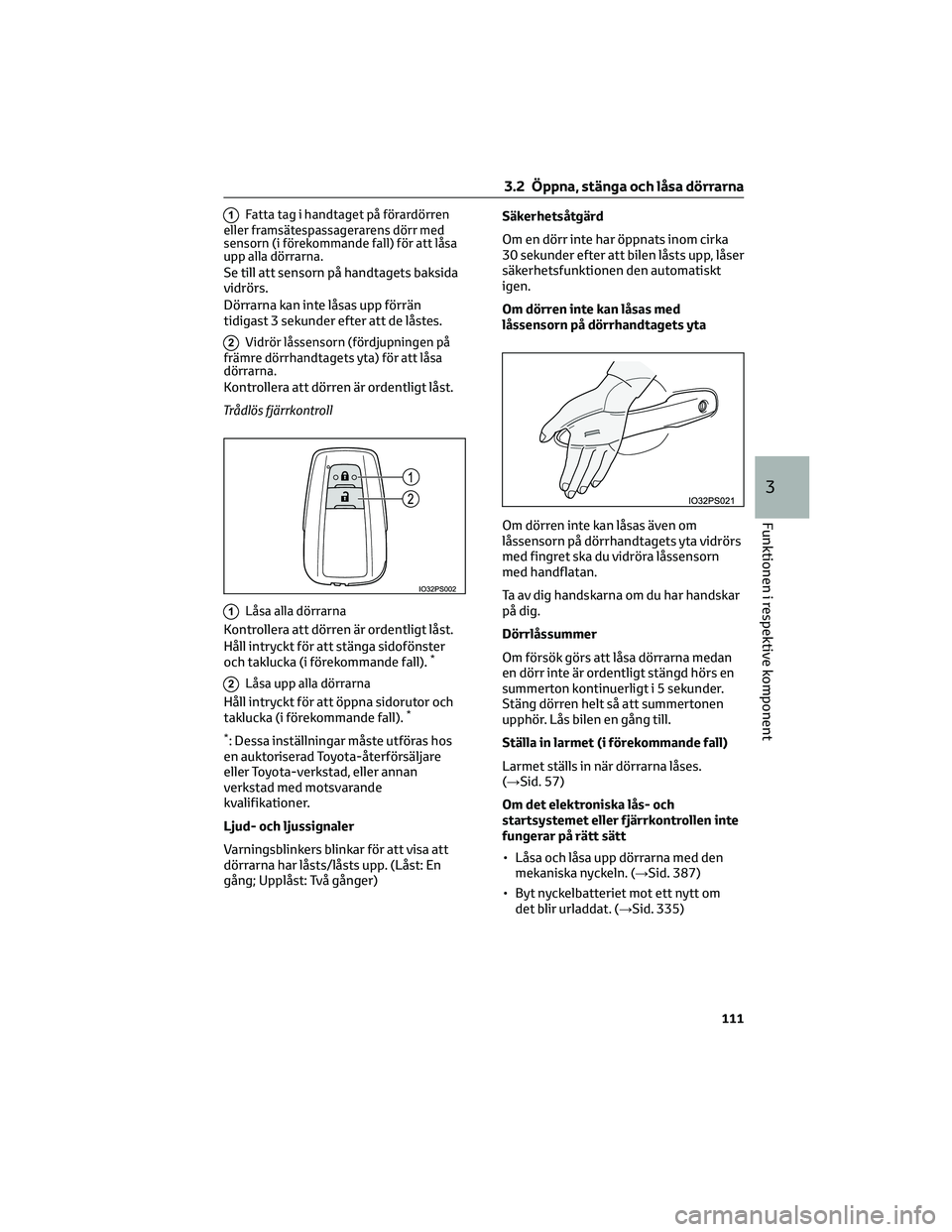 TOYOTA PRIUS 2022 Bruksanvisningar (in Swedish) 1Fatta tag i handtaget på förardörren
eller framsätespassagerarens dörr med
sensorn (i förekommande fall) för att låsa
upp alla dörrarna.
Se till att sensorn på handtagets baksida
vidrörs.
TOYOTA PRIUS 2022 Bruksanvisningar (in Swedish) 1Fatta tag i handtaget på förardörren
eller framsätespassagerarens dörr med
sensorn (i förekommande fall) för att låsa
upp alla dörrarna.
Se till att sensorn på handtagets baksida
vidrörs.