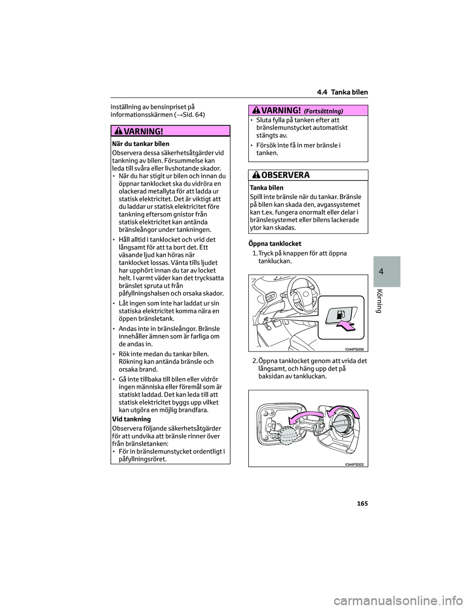 TOYOTA PRIUS 2022  Bruksanvisningar (in Swedish) inställning av bensinpriset på
informationsskärmen (→Sid. 64)
VARNING!
När du tankar bilen
Observera dessa säkerhetsåtgärder vid
tankning av bilen. Försummelse kan
leda till svåra eller liv