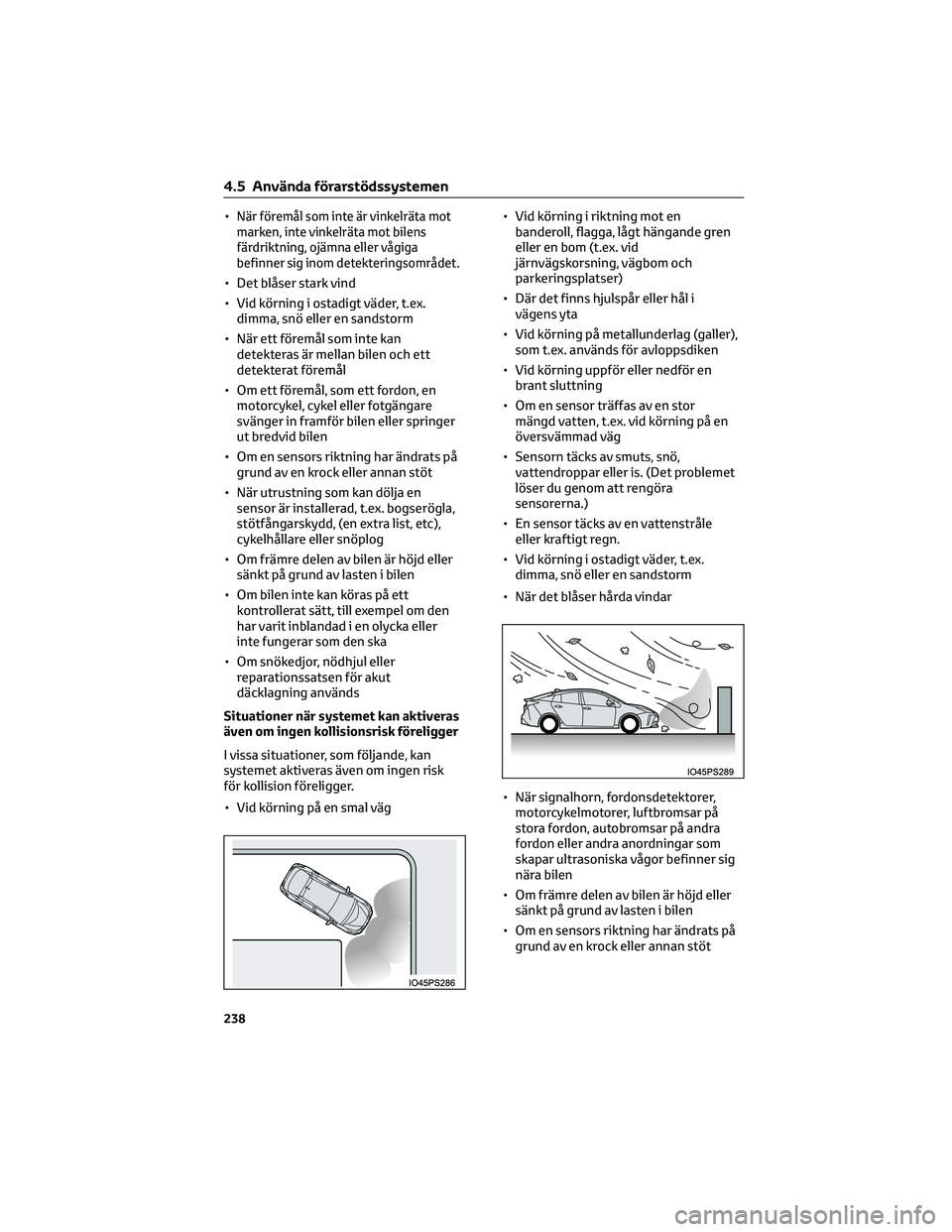 TOYOTA PRIUS 2022 Bruksanvisningar (in Swedish) •När föremål som inte är vinkelräta mot
marken, inte vinkelräta mot bilens
färdriktning, ojämna eller vågiga
befinner sig inom detekteringsområdet.
• Det blåser stark vind
• Vid körn TOYOTA PRIUS 2022 Bruksanvisningar (in Swedish) •När föremål som inte är vinkelräta mot
marken, inte vinkelräta mot bilens
färdriktning, ojämna eller vågiga
befinner sig inom detekteringsområdet.
• Det blåser stark vind
• Vid körn