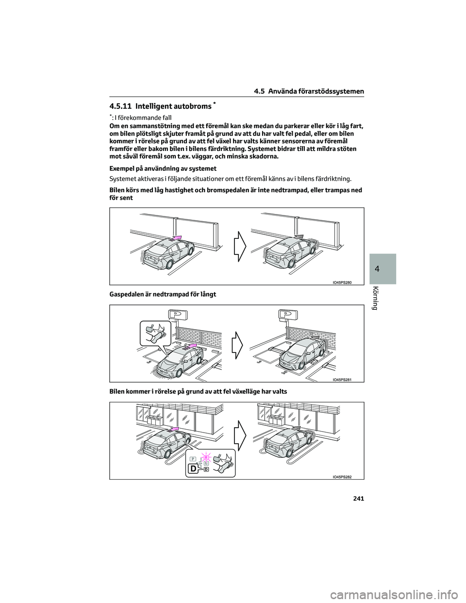 TOYOTA PRIUS 2022 Bruksanvisningar (in Swedish) 4.5.11 Intelligent autobroms*
*: I förekommande fall
Om en sammanstötning med ett föremål kan ske medan du parkerar eller kör i låg fart,
om bilen plötsligt skjuter framåt på grund av att du TOYOTA PRIUS 2022 Bruksanvisningar (in Swedish) 4.5.11 Intelligent autobroms*
*: I förekommande fall
Om en sammanstötning med ett föremål kan ske medan du parkerar eller kör i låg fart,
om bilen plötsligt skjuter framåt på grund av att du