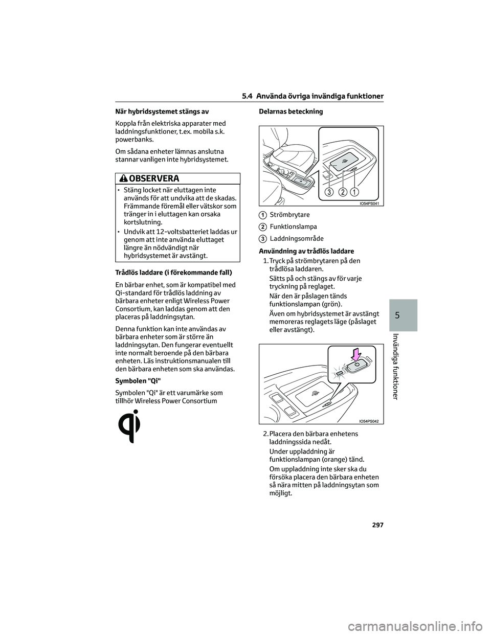 TOYOTA PRIUS 2022 Bruksanvisningar (in Swedish) När hybridsystemet stängs av
Koppla från elektriska apparater med
laddningsfunktioner, t.ex. mobila s.k.
powerbanks.
Om sådana enheter lämnas anslutna
stannar vanligen inte hybridsystemet.
OBSERV TOYOTA PRIUS 2022 Bruksanvisningar (in Swedish) När hybridsystemet stängs av
Koppla från elektriska apparater med
laddningsfunktioner, t.ex. mobila s.k.
powerbanks.
Om sådana enheter lämnas anslutna
stannar vanligen inte hybridsystemet.
OBSERV