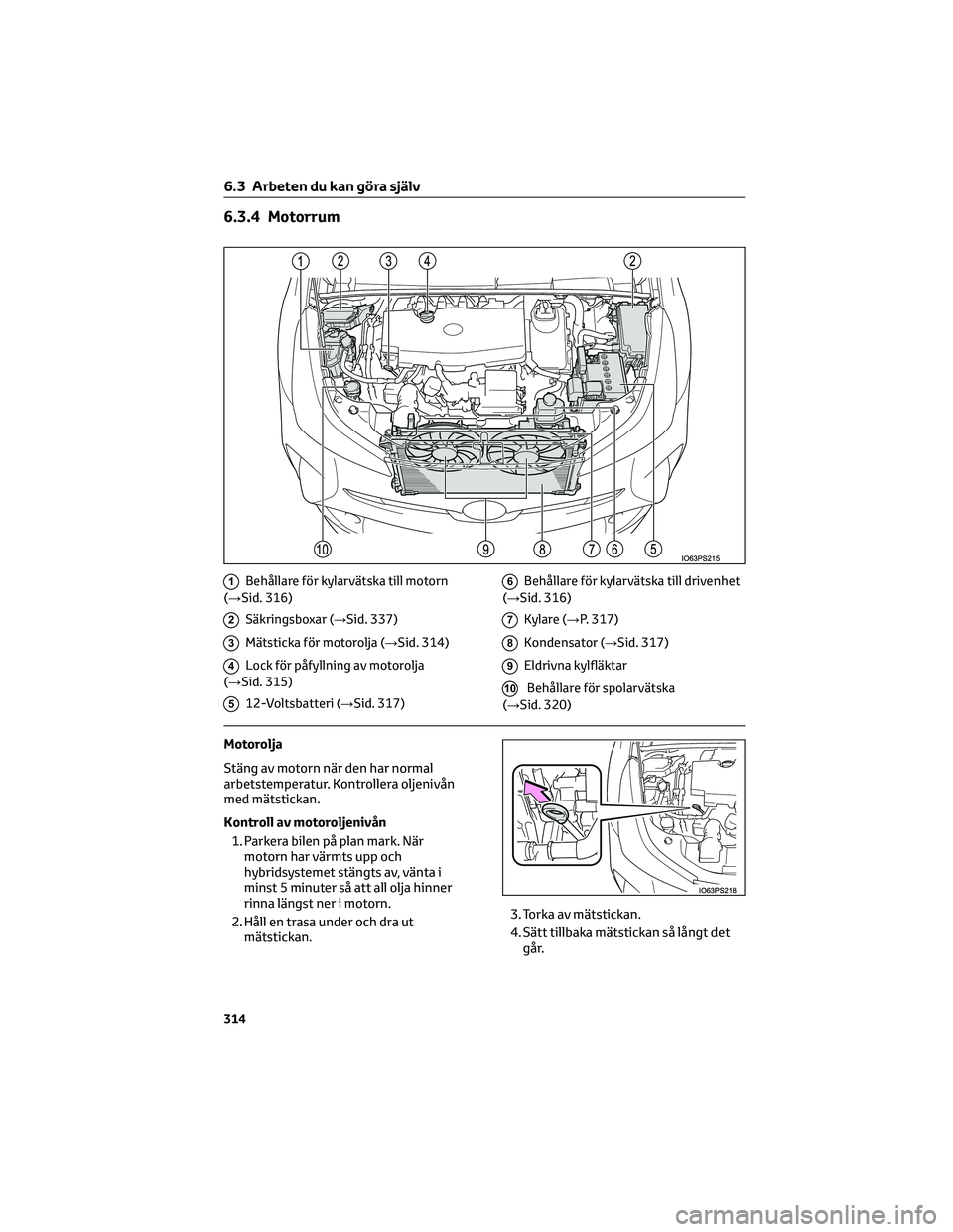 TOYOTA PRIUS 2022 Bruksanvisningar (in Swedish) 6.3.4 Motorrum
1Behållare för kylarvätska till motorn
(→Sid. 316)
2Säkringsboxar (→Sid. 337)
3Mätsticka för motorolja (→Sid. 314)
4Lock för påfyllning av motorolja
(→Sid. 315)
512-Volt TOYOTA PRIUS 2022 Bruksanvisningar (in Swedish) 6.3.4 Motorrum
1Behållare för kylarvätska till motorn
(→Sid. 316)
2Säkringsboxar (→Sid. 337)
3Mätsticka för motorolja (→Sid. 314)
4Lock för påfyllning av motorolja
(→Sid. 315)
512-Volt