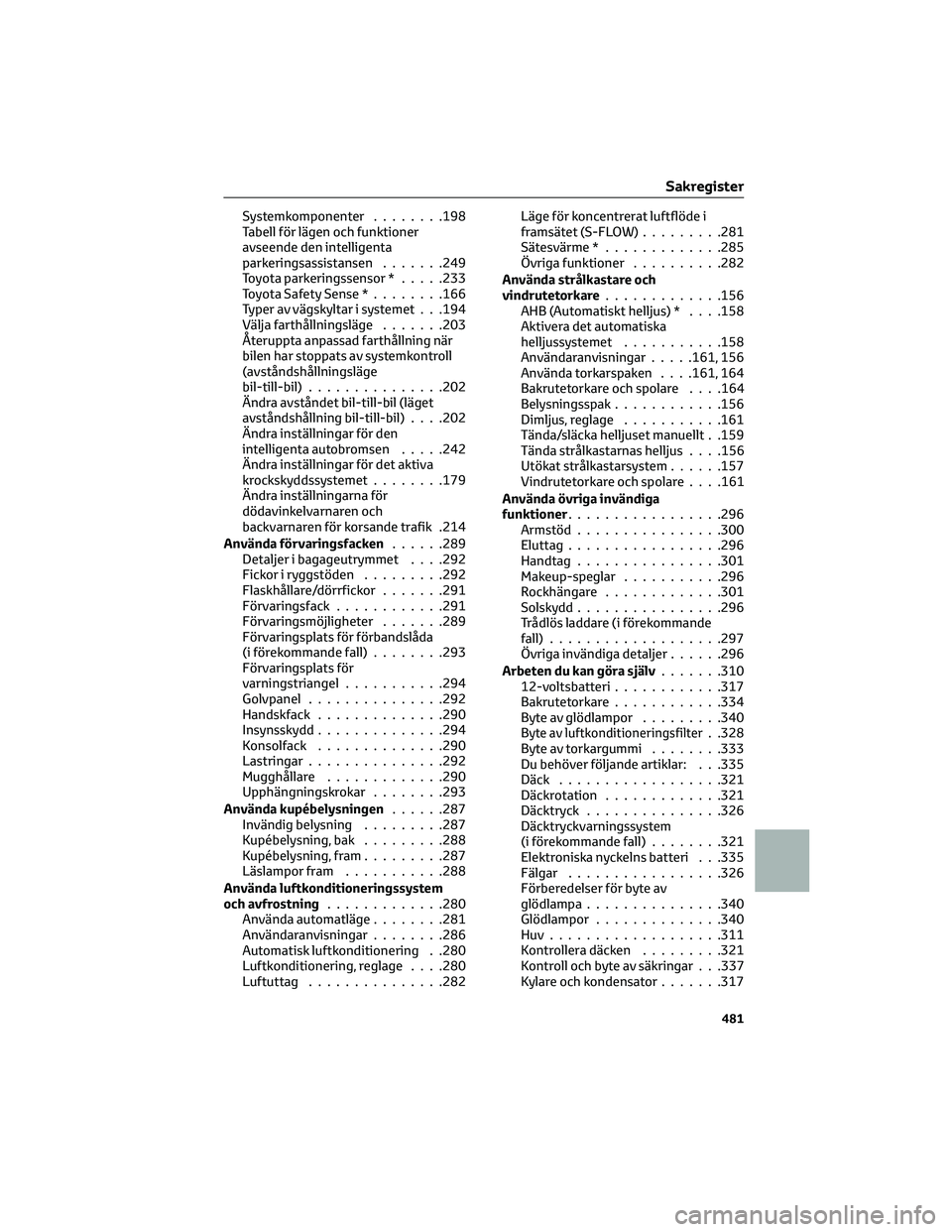 TOYOTA PRIUS 2022 Bruksanvisningar (in Swedish) Systemkomponenter........198
Tabell för lägen och funktioner
avseende den intelligenta
parkeringsassistansen.......249
Toyota parkeringssensor *.....233
Toyota Safety Sense *........166
Typer av vä TOYOTA PRIUS 2022 Bruksanvisningar (in Swedish) Systemkomponenter........198
Tabell för lägen och funktioner
avseende den intelligenta
parkeringsassistansen.......249
Toyota parkeringssensor *.....233
Toyota Safety Sense *........166
Typer av vä