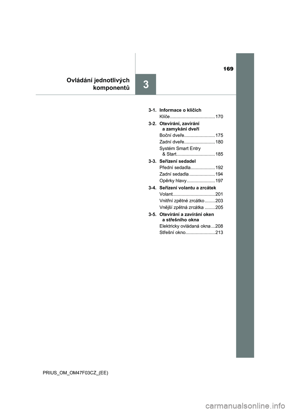 TOYOTA PRIUS 2022  Návod na použití (in Czech) 169
3
Ovládání jednotlivých
komponentů
PRIUS_OM_OM47F03CZ_(EE)3-1. Informace o klíčích
Klíče ................................... 170
3-2. Otevírání, zavírání 
a zamykání dveří
Boč