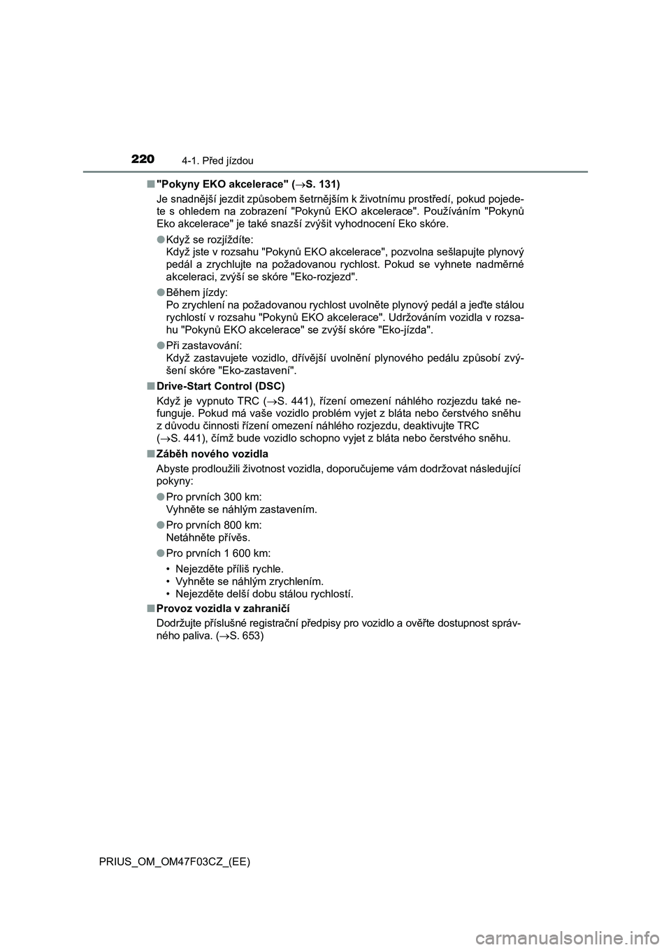 TOYOTA PRIUS 2022  Návod na použití (in Czech) 2204-1. Před jízdou
PRIUS_OM_OM47F03CZ_(EE)■"Pokyny EKO akcelerace" (S. 131)
Je snadnější jezdit způsobem šetrnějším k životnímu prostředí, pokud pojede-
te  s  ohledem  na 