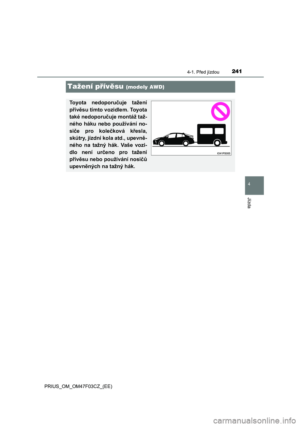 TOYOTA PRIUS 2022 Návod na použití (in Czech) 241
4
4-1. Před jízdou
Jízda
PRIUS_OM_OM47F03CZ_(EE)
Tažení přívěsu (modely AWD)
Toyota nedoporučuje tažení
přívěsu tímto vo zidlem. Toyota
také nedoporučuje montáž taž-
ného TOYOTA PRIUS 2022 Návod na použití (in Czech) 241
4
4-1. Před jízdou
Jízda
PRIUS_OM_OM47F03CZ_(EE)
Tažení přívěsu (modely AWD)
Toyota nedoporučuje tažení
přívěsu tímto vo zidlem. Toyota
také nedoporučuje montáž taž-
ného