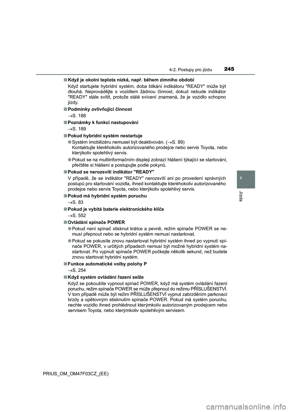 TOYOTA PRIUS 2022 Návod na použití (in Czech) 2454-2. Postupy pro jízdu
4
Jízda
PRIUS_OM_OM47F03CZ_(EE)■Když je okolní teplota nízká, např. během zimního období
Když startujete hybridní systém, doba blikání indikátoru TOYOTA PRIUS 2022 Návod na použití (in Czech) 2454-2. Postupy pro jízdu
4
Jízda
PRIUS_OM_OM47F03CZ_(EE)■Když je okolní teplota nízká, např. během zimního období
Když startujete hybridní systém, doba blikání indikátoru